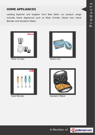 Leading Exporter and Supplier from New Delhi, our product range
includes Home Appliances such as Mixer Grinder, Steam Iron, Hand
Blender and Sandwich Maker.

Mixer Grinder

Steam Iron

Hand Blender

Sandwich Maker

A Member of

Products

HOME APPLIANCES

 