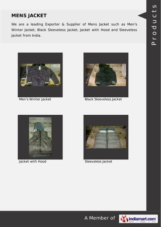 We are a leading Exporter & Supplier of Mens Jacket such as Men's
Winter Jacket, Black Sleeveless Jacket, Jacket with Hood and Sleeveless
Jacket from India.

Men's Winter Jacket

Black Sleeveless Jacket

Jacket with Hood

Sleeveless Jacket

A Member of

Products

MENS JACKET

 