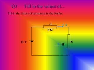 Q3 Fill in the values of...
Fill in the values of resistance in the blanks.
12 V
6 Ω
____ Ω
A
B
6
1 A
 