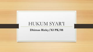HUKUM SYAR’I
Dhimas Rizky/XI PK/08
 