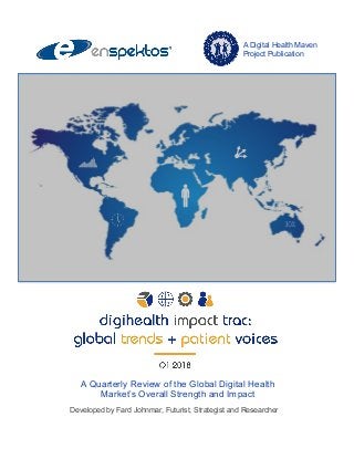 A Quarterly Review of the Global Digital Health
Market’s Overall Strength and Impact
Developed by Fard Johnmar, Futurist, Strategist and Researcher
A Digital Health Maven
Project Publication
 