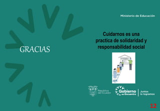 GRACIAS
Cuidarnos es una
practica de solidaridad y
responsabilidad social
12
 