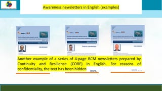 LOGO
Awareness newsletters in English (examples)
Another example of a series of 4-page BCM newsletters prepared by
Continuity and Resilience (CORE) in English. For reasons of
confidentiality, the text has been hidden
Deputy
 