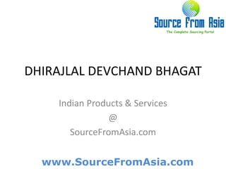 DHIRAJLAL DEVCHAND BHAGAT  Indian Products & Services @ SourceFromAsia.com 