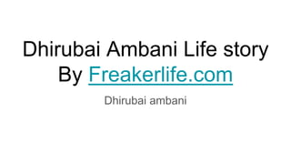 Dhirubai Ambani Life story
By Freakerlife.com
Dhirubai ambani
 