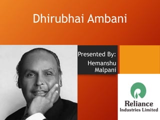 Dhirubhai Ambani
Presented By:
Hemanshu
Malpani
 