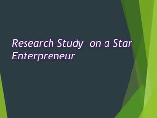 Research Study on a Star
Enterpreneur
 