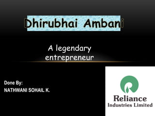 A legendary
                entrepreneur


Done By:
NATHWANI SOHAIL K.
 