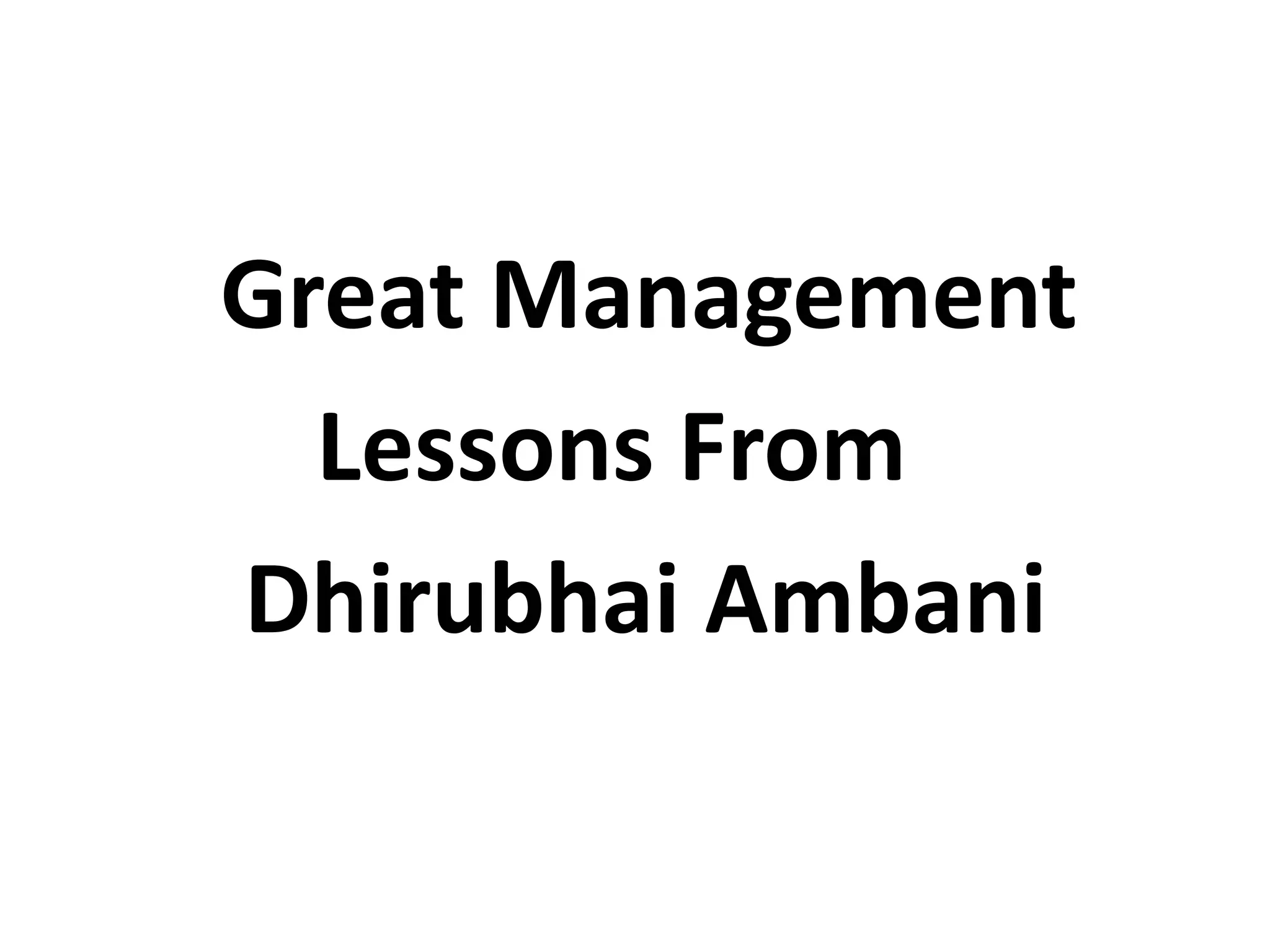 Great Management
  Lessons From
Dhirubhai Ambani
 