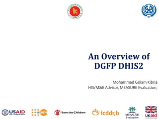 An Overview of
DGFP DHIS2
Mohammad Golam Kibria
HIS/M&E Advisor, MEASURE Evaluation;
 