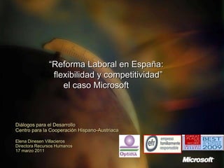 “ReformaLaboral en España:  flexibilidady competitividad”       el caso Microsoft Diálogos para el DesarrolloCentro para la Cooperación Hispano-AustriacaElena Dinesen VillacierosDirectora Recursos Humanos17 marzo 2011 