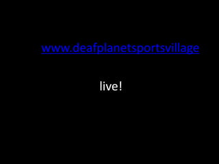www.deafplanetsportsvillage
live!
 