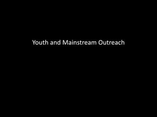 Youth and Mainstream Outreach
 