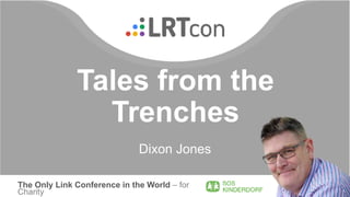 Tales from the
Trenches
Dixon Jones
The Only Link Conference in the World – for
Charity
 