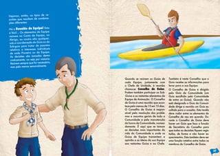 Vejamos, então, os tipos de re-
uniões que resultam de combina-
ções diferentes:
Há a Reunião da Equipa! Esta
é fácil… Os elementos da Equipa
reúnem no Canto da Equipa, no
Abrigo, ou noutro sítio qualquer,
sob a coordenação do Guia ou do
Sub-guia para tratar de assuntos
relativos a interesses individuais
de cada Pioneiro ou da Equipa.
As decisões são tomadas demo-
craticamente, ou seja por maioria.
Reúnem sempre que for necessário,
mas pelo menos semanalmente.
Quando se reúnem os Guias de
cada Equipa, juntamente com
o Chefe de Unidade, à reunião
chama-se Conselho de Guias.
Podem também participar os Sub-
-Guias e os restantes elementos da
Equipa de Animação. O Conselho
de Guias é uma reunião que acon-
tece pelo menos de 15 em 15 dias.
O Conselho de Guias é respon-
sável pela resolução dos proble-
mas e assuntos gerais de toda a
Comunidade e pela manutenção
da honra da Comunidade, nomea-
damente. É aqui que se tomam
as decisões mais importantes da
vida do Comunidade e onde os
Guias de Equipa transmitem a
opinião e as ideias da sua Equipa
aos restantes Guias e ao Chefe.
Também é neste Conselho que o
Guia recebe as informações para
levar para a sua Equipa.
O Conselho de Guias é dirigido
pelo Guia da Comunidade (um
Guia escolhido pela Comunidade
de entre os Guias). Quando não
está designado o Guia da Comuni-
dade dirige a reunião um Guia es-
colhido para a ocasião. Esta tarefa
deve rodar entre os elementos do
Conselho de vez em quando. Du-
rante o Conselho de Guias deve
haver um Guia que faça a função
de Secretário do Conselho para
que todas as decisões fiquem regis-
tadas, de forma a não haver es-
quecimentos. Esta também deve ser
uma função rotativa entre todos os
membros do Conselho de Guias.
27
 