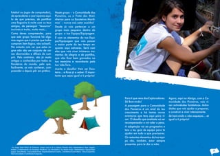 futebol ou jogos de computador),
de aprenderes a usar apenas aqui-
lo de que precisas, de partilhar
uma fogueira à noite com os teus
amigos, de perseguir “tesouros”
incríveis e muito, muito mais...
Como deves compreender, para
que este grupo funcione há algu-
mas regras que é preciso que todos
cumpram (tem lógica, não achas?).
No entanto vais ver que estas re-
gras não são um conjunto de coi-
sas aborrecidas e difíceis de cum-
prir. Pelo contrário, são já muito
antigas e conhecidas por todos os
Escuteiros do mundo, pelo que,
facilmente, as vais conhecer, com-
preender e depois pôr em prática.
Neste grupo – a Comunidade dos
Pioneiros, ou a Frota dos Mari-
nheiros para os Escuteiros Maríti-
mos1
– nunca vais estar sozinho!
Desde já vais pertencer a um
grupo mais pequeno dentro do
grupo: a tua Equipa/Equipagem.
É com os elementos da tua Equi-
pa/Equipagem que vais passar
a maior parte do teu tempo en-
quanto aqui estiveres. Será com
eles que vais viver inúmeros mo-
mentos de alegria e de partilha,
que vão ficar bem gravados na
tua memória e recordarás pela
tua vida fora.
Aceita o desafio! Vem ser Escu-
teiro… e ficas já a saber: É impor-
tante que sejas igual a ti próprio!
1
Ao longo deste Diário de Vivências, sempre que se ler a palavra Pioneiro deve subentender-se dizer respeito,
também, e relativamente aos Escuteiros Marítimos, aos Marinheiros. Do mesmo modo, relativamente a Equipa/Equi-
pagem, Guia/Mestre, Comunidade/Frota, Empreendimento/Cruzeiro, Caminheiro/Companheiro, Tribo/Companhia,
Clã/Comunidade e Caminhada/Campanha.
Para ti que vens dos Exploradores:
Sê Bem-vindo!
A passagem para a Comunidade
dos Pioneiros é um sinal do teu
crescimento e há tantas novas
aventuras que tens aqui para vi-
ver. O desafio que aceitaste vai ser
recompensador e vai valer a pena.
A adaptação vai ser progressiva e
tens o teu guia de equipa para te
ajudar em tudo o que precisares.
Os restantes elementos da tua equi-
pa vão, também, estar sempre
presentes para te dar a mão.
Agora, aqui no Abrigo, com a Co-
munidade dos Pioneiros, vais vi-
ver actividades fantásticas. Activi-
dades que vais ajudar a preparar,
a construir e viver intensamente.
Sê bem-vindo e não esqueças… sê
igual a ti próprio!
7
 