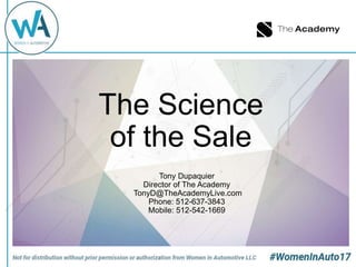 Tony Dupaquier
Director of The Academy
TonyD@TheAcademyLive.com
Phone: 512-637-3843
Mobile: 512-542-1669
The Science
of the Sale
 