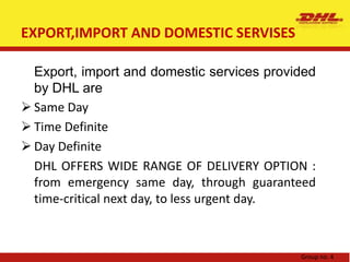 DHL Global MailA fast cost-effective way to send mail nationwide – with DHL GLOBAL MAIL BUSINESS, there’s no need to run to the post office. On an international level, DHL Global Mail provides mail and communication services with direct connections to more than 200 countries around the world as well as offering integrated solutions for corporate communicationsGroup no. 4