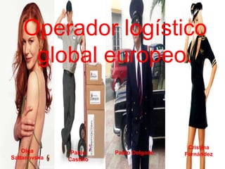 Operador logístico
     global europeo.


                                          Cristina
    Olga       Pablo     Pablo Delgado   Fernández
Saltanovska   Castillo
 