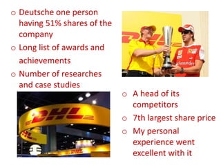 o Deutsche one person
having 51% shares of the
company
o Long list of awards and
achievements
o Number of researches
and case studies
o A head of its
competitors
o 7th largest share price
o My personal
experience went
excellent with it
 
