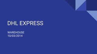 DHL EXPRESS
WAREHOUSE
10/03/2014
 