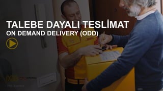 DHL Express
TALEBE DAYALI TESLİMAT
ON DEMAND DELIVERY (ODD)
 