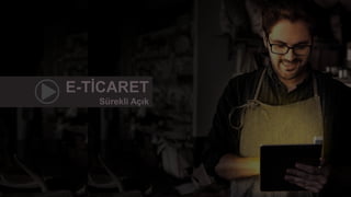 E-TİCARET
Sürekli Açık
 