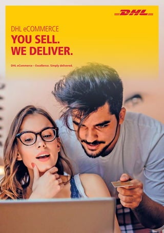 DHL eCOMMERCE
YOU SELL.
WE DELIVER.
DHL eCommerce – Excellence. Simply delivered.
GET STARTED
 