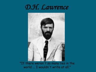 D.H. Lawrence
"If there weren't so many lies in the
world ... I wouldn't write at all."
 