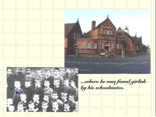 ...where he was found girlish
by his schoolmates.
 