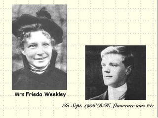 Mrs Frieda Weekley

                In Sept. 1906 D.H. Lawrence was 21:
 