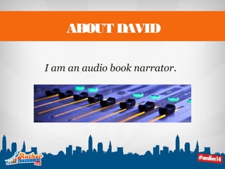 ABOUT DAVID 
I am an audio book narrator. 
 