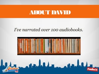 ABOUT DAVID 
I’ve narrated over 100 audiobooks. 
 