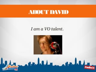 ABOUT DAVID 
I am a VO talent. 
 
