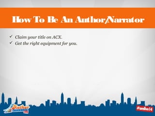 How To Be An Author/Narrator 
 Claim your title on ACX. 
 Get the right equipment for you. 
 