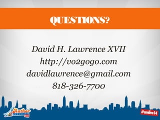 QUESTIONS? 
David H. Lawrence XVII 
http://vo2gogo.com 
davidlawrence@gmail.com 
818-326-7700 
