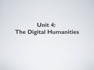Unit 4:
The Digital Humanities

 