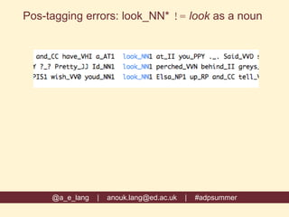 @a_e_lang | anouk.lang@ed.ac.uk | #adpsummer
Pos-tagging errors: look_NN* != look as a noun
 