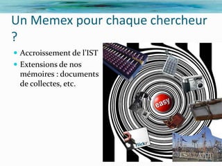 Un Memex pour chaque chercheur
?
 Accroissement de l’IST
 Extensions de nos
 mémoires : documents
 de collectes, etc.




                             26
 