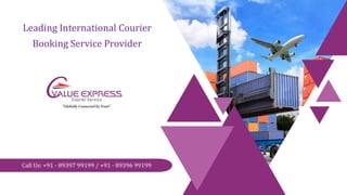 Leading International Courier
Booking Service Provider
Call Us: +91 - 89397 99199 / +91 - 89396 99199
 