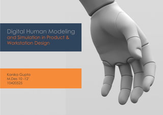 Digital Human Modeling
and Simulation in Product &
Workstation Design
Kanika Gupta
M.Des 10 -12’
10420525
 