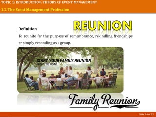 Slide 14 of 32
TOPIC 1: INTRODUCTION: THEORY OF EVENT MANAGEMENT
1.2 The Event Management Profession
Definition
To reunite for the purpose of remembrance, rekindling friendships
or simply rebonding as a group.
 