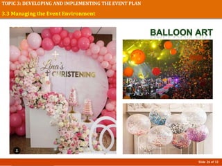Slide 26 of 32
TOPIC 3: DEVELOPING AND IMPLEMENTING THE EVENT PLAN
3.3 Managing the Event Environment
 