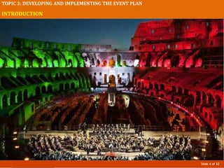 Slide 4 of 32
TOPIC 3: DEVELOPING AND IMPLEMENTING THE EVENT PLAN
INTRODUCTION
“An event can be described as a public
assembly for the purpose of celebration,
education, and marketing”.
Goldblatt, Joe
 
