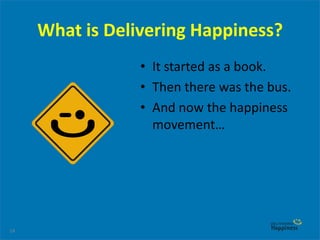 14
What is Delivering Happiness?
• It started as a book.
• Then there was the bus.
• And now the happiness
movement…
 