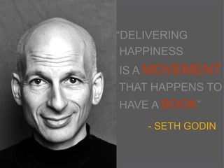 15
“DELIVERING
HAPPINESS
IS A MOVEMENT
THAT HAPPENS TO
HAVE A BOOK”
- SETH GODIN
 