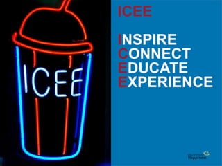 17
ICEE
INSPIRE
CONNECT
EDUCATE
EXPERIENCE
 
