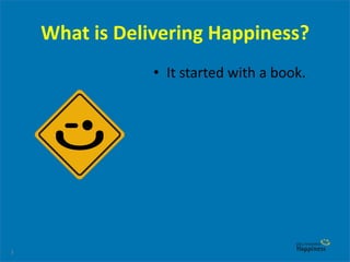 3
What is Delivering Happiness?
• It started with a book.
 