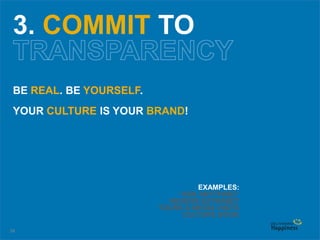 34
3. COMMIT TO
BE REAL. BE YOURSELF.
YOUR CULTURE IS YOUR BRAND!
EXAMPLES:
“ASK ANYTHING”
VENDOR EXTRANET
TOURS & MEDIA VISITS
CULTURE BOOK
 