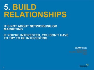 41
5. BUILD
RELATIONSHIPS
IT’S NOT ABOUT NETWORKING OR
MARKETING.
IF YOU’RE INTERESTED, YOU DON’T HAVE
TO TRY TO BE INTERESTING.
EXAMPLES:
ZCN Clubs
10-20% MGR Rule
PEC
 